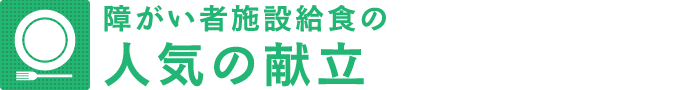 障がい者施設給食の人気の献立