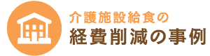 介護施設給食の経費削減の事例